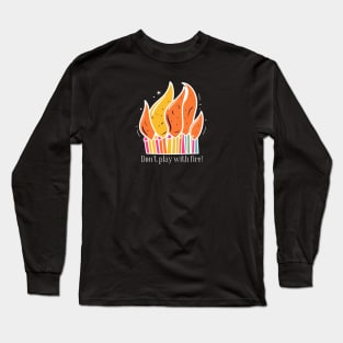 Don't play with fire! Long Sleeve T-Shirt